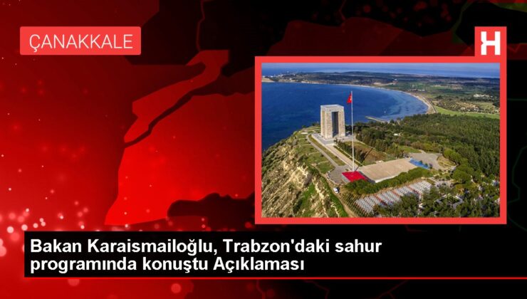 Bakan Karaismailoğlu, Trabzon’daki sahur programında konuştu Açıklaması