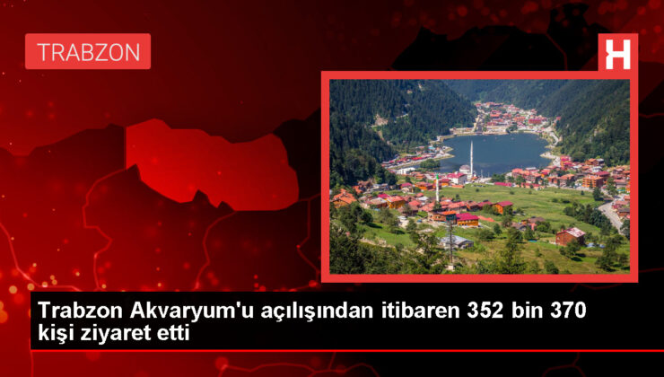 Trabzon Akvaryumu 352 bin 370 kişiyi ağırladı