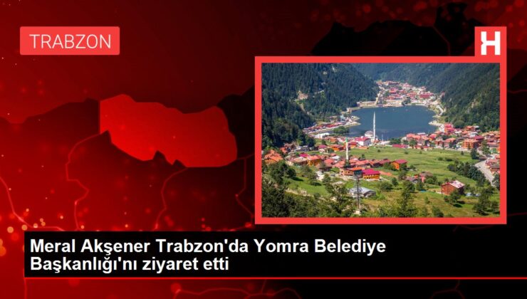 Meral Akşener Trabzon’da Yomra Belediye Başkanlığı’nı ziyaret etti