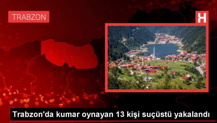 Trabzon’da kumar operasyonunda 13 şahsa ceza