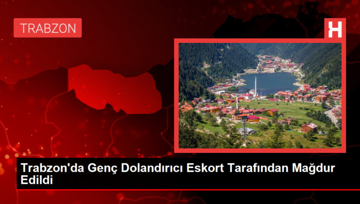 Trabzon’da Genç Dolandırıcı Eskort Tarafından Mağdur Edildi