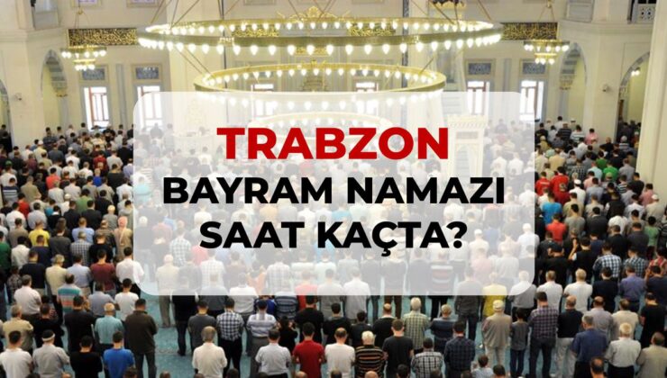 Trabzon bayram namazı saat kaçta? 2026 DİYANET Trabzon bayram namazı saati!